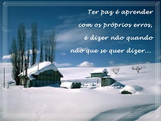 Ter paz é aprender
com os próprios erros,
é dizer não quando
não que se quer dizer...
 