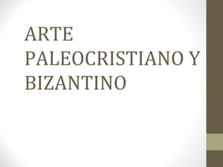 ARTE
PALEOCRISTIANO Y
BIZANTINO
 