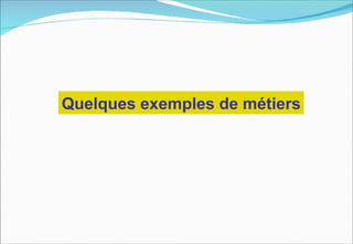 Quelques exemples de métiers
 