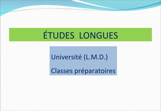 ÉTUDES LONGUES

 Université (L.M.D.)
 Classes préparatoires
 