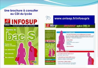 Une brochure à consulter
    au CDI du lycée
                           www.onisep.fr/infosup/s
 
