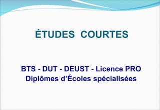 ÉTUDES COURTES


BTS - DUT - DEUST - Licence PRO
 Diplômes d’Écoles spécialisées
 