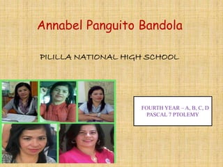 Annabel Panguito Bandola
PILILLA NATIONAL HIGH SCHOOL
FOURTH YEAR – A, B, C, D
PASCAL 7 PTOLEMY
 