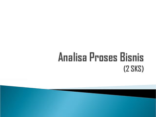Analisa proses bisnis pertemuan Bab I.ppt