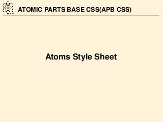 Atoms Style Sheet
ATOMIC PARTS BASE CSS(APB CSS)
 