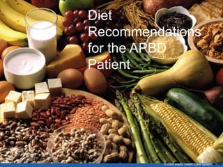 Diet
Recommendations
for the APBD
Patient




          © 2009 Baylor Health Care System   p. 70
 
