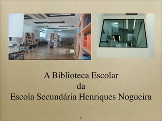 1
A Biblioteca Escolar
da
Escola Secundária Henriques Nogueira
 