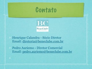 Contato



Henrique Calandra - Sócio Diretor
Email: diretoria@beneclube.com.br

Pedro Auriemo - Diretor Comercial
Email: pedro.auriemo@beneclube.com.br
 