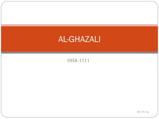 1058-1111
AL-GHAZALI
02/27/16
 