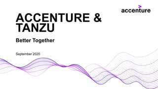 Better Together
September 2020
ACCENTURE &
TANZU
 