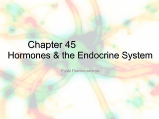 Chapter 45  Hormones & the Endocrine System Roohi Ramachandran 