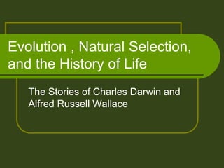 Evolution , Natural Selection,
and the History of Life
The Stories of Charles Darwin and
Alfred Russell Wallace
 