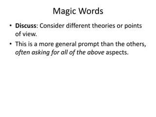 Magic Words
• Discuss: Consider different theories or points
of view.
• This is a more general prompt than the others,
often asking for all of the above aspects.
 
