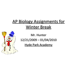 AP Biology Assignments for Winter Break Mr. Hunter 12/21/2009 – 01/04/2010 Hyde Park Academy 