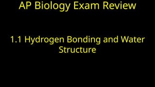 AP Biology Exam Review
1.1 Hydrogen Bonding and Water
Structure
 