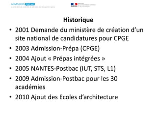 Historique
• 2001 Demande du ministère de création d’un
site national de candidatures pour CPGE
• 2003 Admission-Prépa (CP...