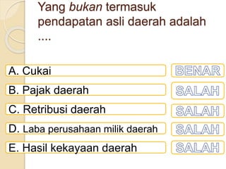 Yang bukan termasuk
pendapatan asli daerah adalah
....
A. Cukai
B. Pajak daerah
C. Retribusi daerah
D. Laba perusahaan milik daerah
E. Hasil kekayaan daerah
 