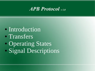 APB Protocol v 1.0
● Introduction
● Transfers
● Operating States
● Signal Descriptions
 
