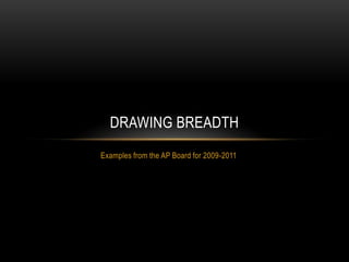 DRAWING BREADTH
Examples from the AP Board for 2009-2011
 