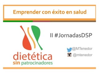 
Emprender con éxito en salud
II #JornadasDSP
@MTenedor
@mtenedor
 