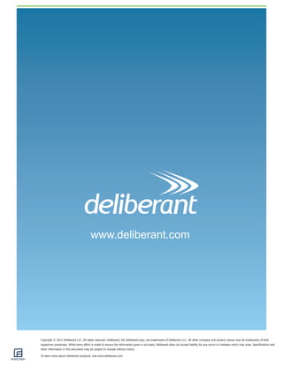 Copyright © 2012 Deliberant LLC. All rights reserved. Deliberant, the Deliberant logo, are trademarks of Deliberant LLC. All other company and product names may be trademarks of their respective companies. While every effort is made to ensure the information given is accurate, Deliberant does not accept liability for any errors or mistakes which may arise. Specifications and other information in this document may be subject to change without notice. 
To learn more about Deliberant products, visit www.deliberant.com. 
www.deliberant.com 