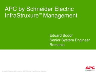 APC by Schneider Electric InfraStruxure ™  Management  Eduard Bodor Senior System Engineer Romania 