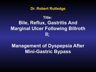 Dr. Robert Rutledge
Title:
Bile, Reflux, Gastritis And
Marginal Ulcer Following Billroth
II;
Management of Dyspepsia After
Mini-Gastric Bypass
 