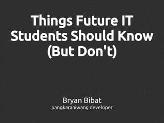 Things Future IT
Students Should Know
(But Don't)

Bryan Bibat
pangkaraniwang developer

 