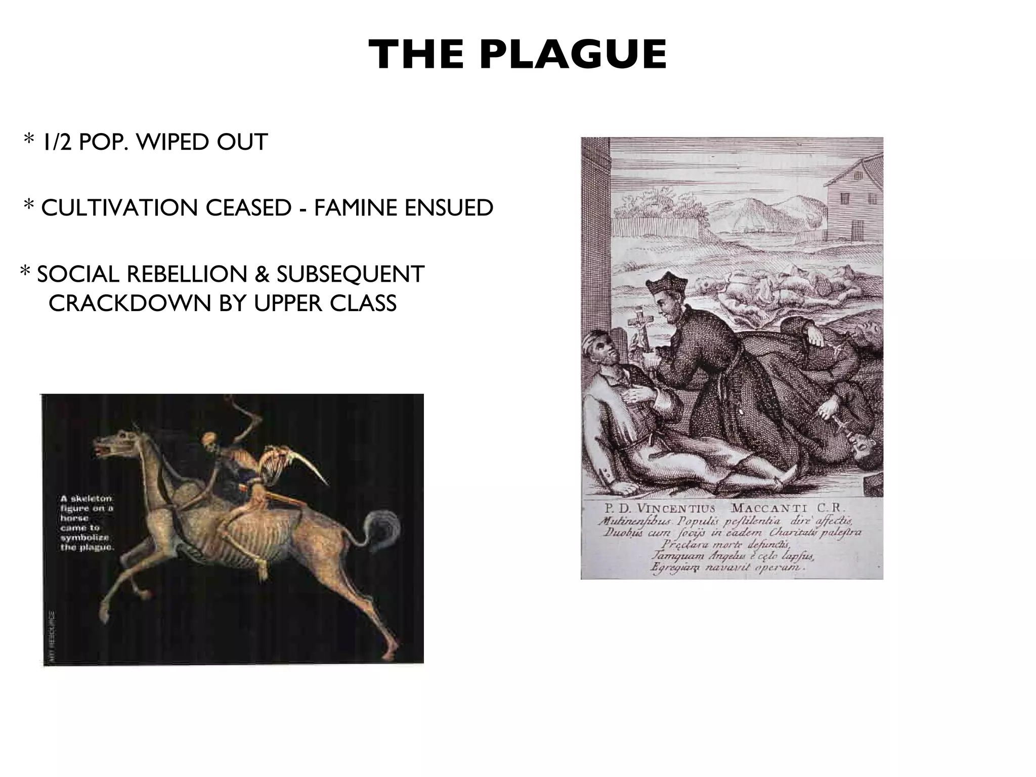 THE PLAGUE * 1/2 POP. WIPED OUT * CULTIVATION CEASED - FAMINE ENSUED * SOCIAL REBELLION & SUBSEQUENT CRACKDOWN BY UPPER CLASS 