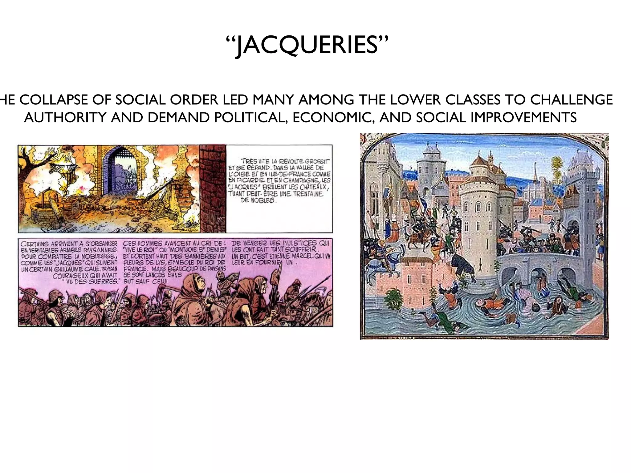 “ JACQUERIES” THE COLLAPSE OF SOCIAL ORDER LED MANY AMONG THE LOWER CLASSES TO CHALLENGE AUTHORITY AND DEMAND POLITICAL, ECONOMIC, AND SOCIAL IMPROVEMENTS 