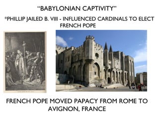 *PHILLIP JAILED B. VIII - INFLUENCED CARDINALS TO ELECT FRENCH POPE  “ BABYLONIAN CAPTIVITY” FRENCH POPE MOVED PAPACY FROM ROME TO AVIGNON, FRANCE 