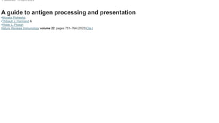 •Published: 13 April 2022
A guide to antigen processing and presentation
•Novalia Pishesha,
•Thibault J. Harmand &
•Hidde L. Ploegh
Nature Reviews Immunology volume 22, pages 751–764 (2022)Cite t
 