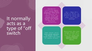 It normally
acts as a
type of “off
switch
Checkpoint
inhibitors don't
kill cancer cells
directly. They work
by helping the
immune system to
better find and
attack the cancer
cells, by T cell
mediated
cytotoxicity.
Ex:.. When PD-1
binds to PD-L1, it
basically tells the
T cell to leave the
other tumor cell.
(Anergy)
Some cancer cells
have large amounts
of PD-L1, which
helps them hide from
an immune attack.
Monoclonal Abs that
target either PD-1
or PD-L1 can block
this and boost the
immune response
against cancer
cells.
 