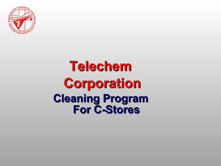 Telechem
 Corporation
Cleaning Program
   For C-Stores
 