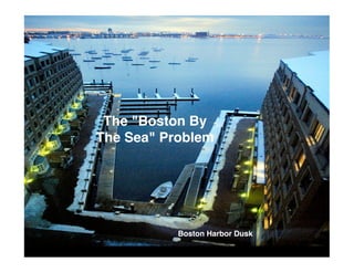The quot;Boston By
The Seaquot; Problem




           Boston Harbor Dusk
 