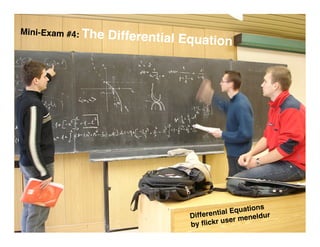 Mini-Exam #4: The
                    Differential Equation




                                                         s
                                                Equation
                                              l
                                   ifferentia             ur
                                 D               r meneld
                                            use
                                 by ﬂickr
 