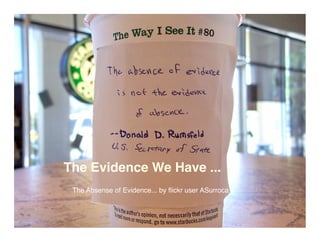 The Evidence We Have ...
 The Absense of Evidence... by ﬂickr user ASurroca
 