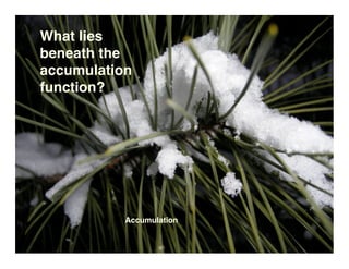 What lies
beneath the
accumulation
function?




           Accumulation
 