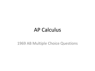 AP Calculus

1969 AB Multiple Choice Questions
 
