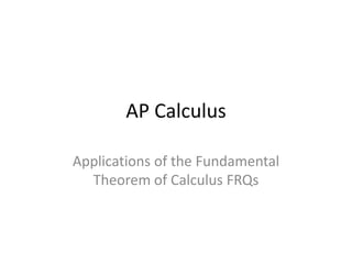 AP Calculus

Applications of the Fundamental
  Theorem of Calculus FRQs
 