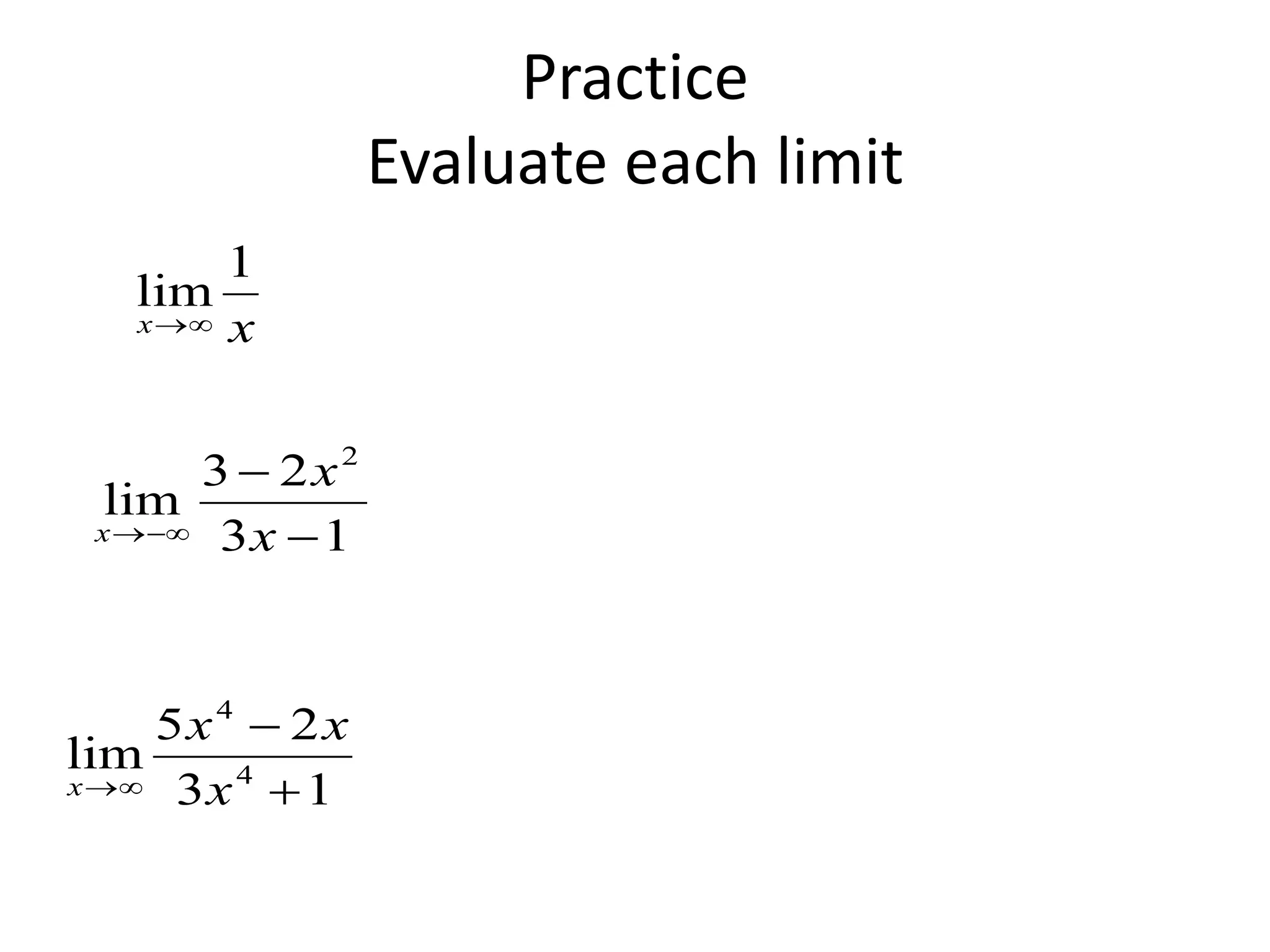 Practice
Evaluate each limit
xx
1
lim

13
23
lim
2


 x
x
x
13
25
lim 4
4


 x
xx
x
 