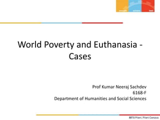 World Poverty and Euthanasia -
Cases
Prof Kumar Neeraj Sachdev
6168-F
Department of Humanities and Social Sciences
 