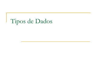 Tipos de Dados
 