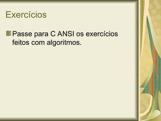 Exercícios
Passe para C ANSI os exercícios
feitos com algoritmos.
 