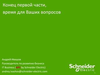 12
Андрей Ивашов
Руководитель по развитию бизнеса
IT Business (APC by Schneider Electric)
andrey.ivashov@schneider-electric.com
Конец первой части,
время для Ваших вопросов
 