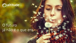 O futuro
já não é o que era
 