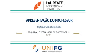 APRESENTAÇÃO DO PROFESSOR
Professor MSc Cloves Rocha
CCO 3 BV - ENGENHARIA DE SOFTWARE I
2019
 