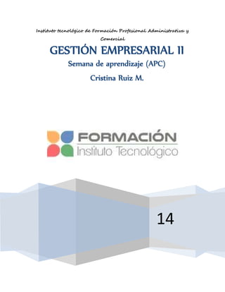 Instituto tecnológico de Formación Profesional Administrativa y
Comercial
14
GESTIÓN EMPRESARIAL II
Semana de aprendizaje (APC)
Cristina Ruiz M.
 