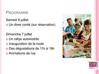 PROGRAMME
Samedi 6 juillet
 Un diner conté (sur réservation)



Dimanche 7 juillet
 Un rallye automobile

 Inauguration de la route

 Des dégustations de 11h à 19h

 Animations de rue
 