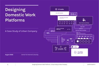 1 Designing Domestic Work Platforms : A Case Study of Urban Company platformwork.in
A Case Study of Urban Company
Designing
Domestic Work
Platforms
<svg
August 2022 Center for Internet & Society
 